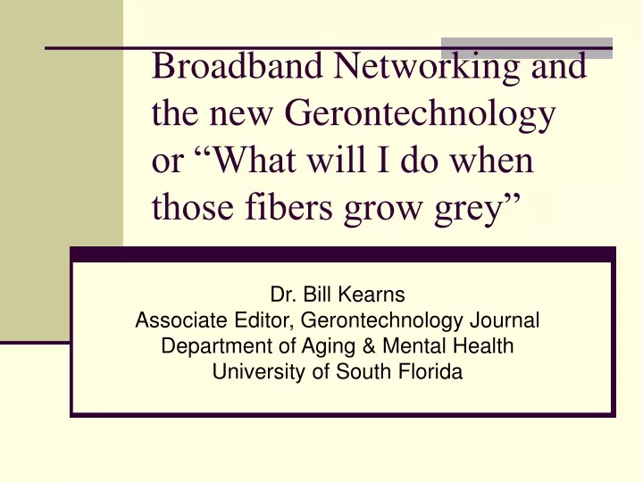 broadband networking and the new gerontechnology or what will i do when those fibers grow grey
