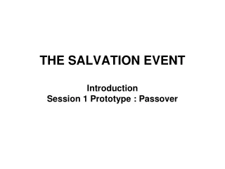 THE SALVATION EVENT Introduction Session 1 Prototype : Passover