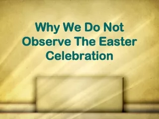 Why We Do Not Observe The Easter Celebration