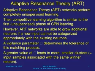 Adaptive Resonance Theory (ART) networks perform completely unsupervised learning.