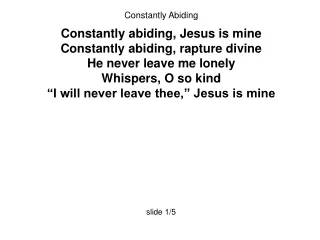 Constantly Abiding Constantly abiding, Jesus is mine Constantly abiding, rapture divine