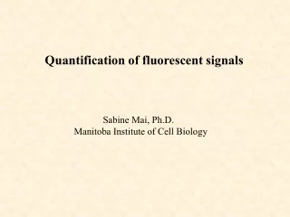 Quantification of fluorescent signals 		Sabine Mai, Ph.D. 	Manitoba Institute of Cell Biology