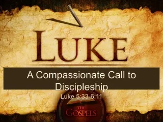 A Compassionate Call to Discipleship Luke 5:33-6:11