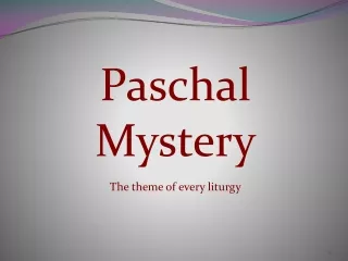 Paschal      Mystery The theme of every liturgy