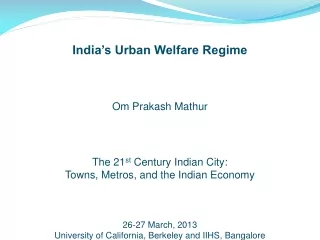 India’s  Urban Welfare Regime Om Prakash Mathur The 21 st  Century Indian City: