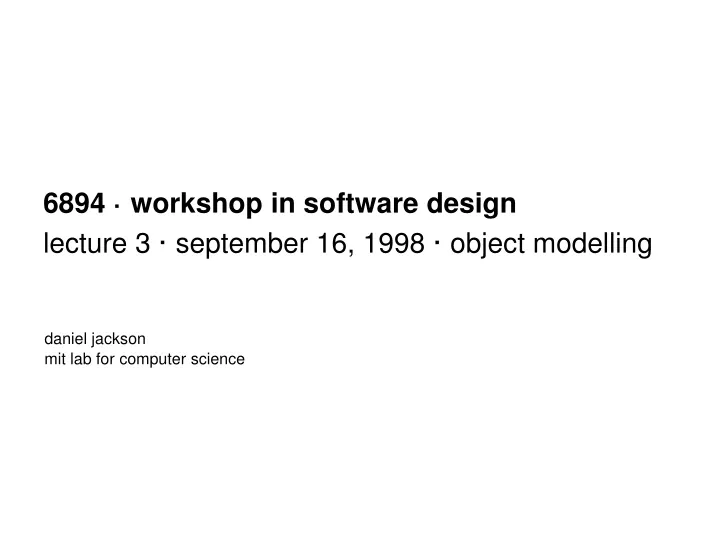 6894 workshop in software design lecture 3 september 16 1998 object modelling