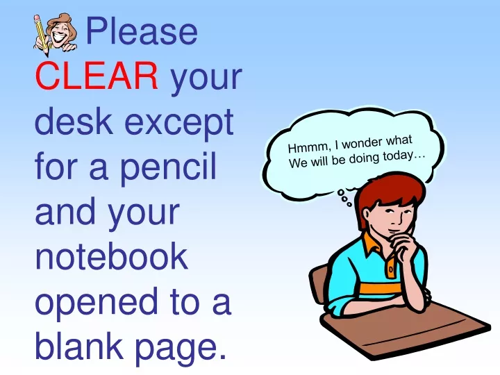 please clear your desk except for a pencil and your notebook opened to a blank page