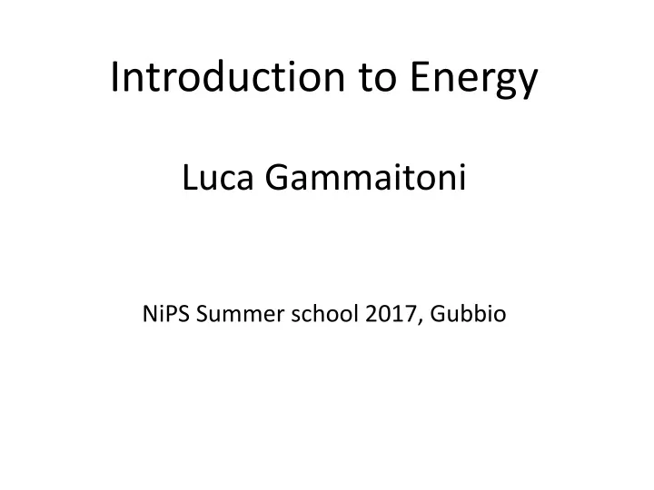 introduction to energy luca gammaitoni nips summer school 2017 gubbio