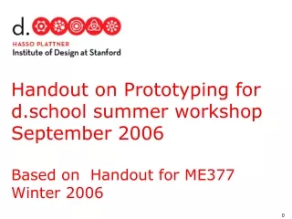 Handout on Prototyping for d.school summer workshop September 2006 Based on  Handout for ME377