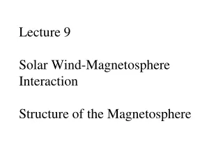 Lecture 9 Solar Wind-Magnetosphere Interaction Structure of the Magnetosphere