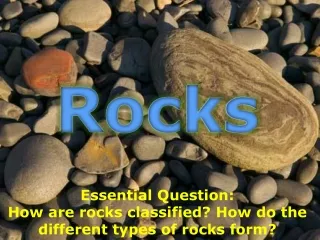 Essential Question:  How are rocks classified? How do the different types of rocks form?