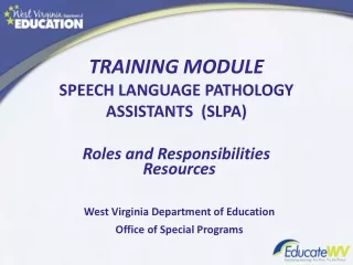 TRAINING MODULE   SPEECH LANGUAGE PATHOLOGY ASSISTANTS  (SLPA)  Roles and Responsibilities