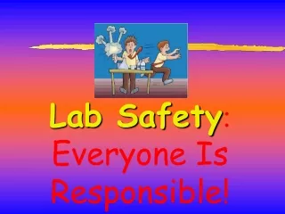 Lab Safety :  Everyone Is Responsible!