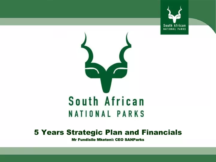 5 years strategic plan and financials mr fundisile mketeni ceo sanparks