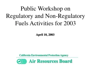 Public Workshop on  Regulatory and Non-Regulatory  Fuels Activities for 2003