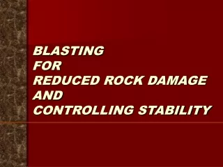 BLASTING FOR  REDUCED ROCK DAMAGE  AND  CONTROLLING STABILITY