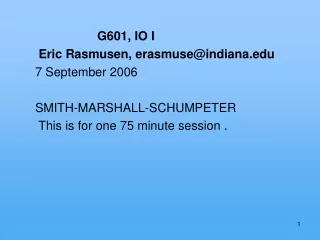 G601, IO I  Eric Rasmusen, erasmuse@indiana 7 September 2006 SMITH-MARSHALL-SCHUMPETER