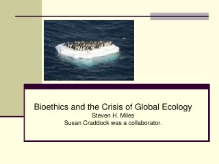 Bioethics and the Crisis of Global Ecology  Steven H. Miles Susan Craddock was a collaborator.