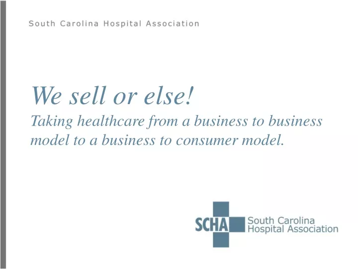 we sell or else taking healthcare from a business to business model to a business to consumer model