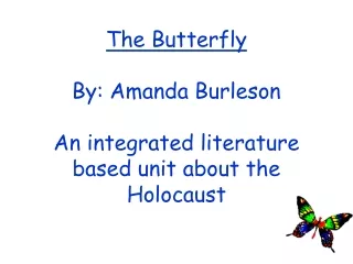 The Butterfly By: Amanda Burleson An integrated literature based unit about the Holocaust