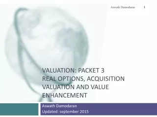 Valuation: Packet 3 Real Options, Acquisition Valuation and Value Enhancement
