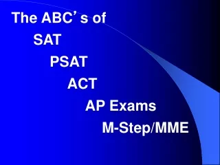 The ABC ’ s of   	SAT 	    PSAT 		   ACT 			  AP Exams 			      M-Step/MME