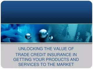UNLOCKING THE VALUE OF  TRADE CREDIT INSURANCE IN GETTING YOUR PRODUCTS AND SERVICES TO THE MARKET