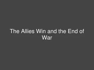 The Allies Win and the End of War