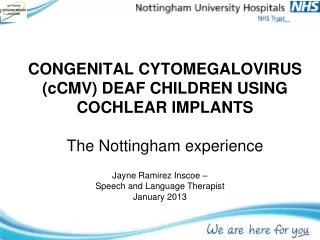 CONGENITAL CYTOMEGALOVIRUS (cCMV) DEAF CHILDREN USING COCHLEAR IMPLANTS  The Nottingham experience