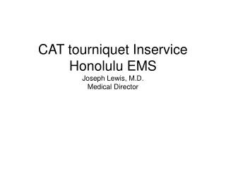 CAT tourniquet Inservice Honolulu EMS  Joseph Lewis, M.D. Medical Director