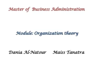 Master of  Business Administration Module: Organization theory   Dania Al-Natour     Maiss Tanatra