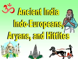 Ancient India Indo-Europeans, Aryans, and Hittites