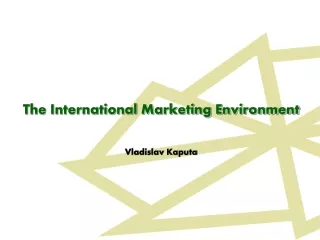 The International Marketing Environment Vladislav Kaputa