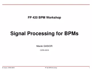 FP 420 BPM Workshop Signal Processing for BPMs Marek GASIOR CERN-AB-BI