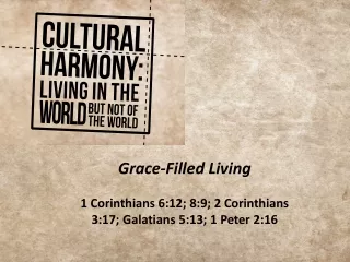 Grace-Filled Living 1 Corinthians 6:12; 8:9; 2 Corinthians 3:17; Galatians 5:13; 1 Peter 2:16