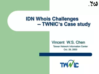 IDN Whois Challenges                  -- TWNIC ’ s Case study