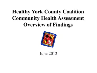 Healthy York County Coalition Community Health Assessment Overview of Findings