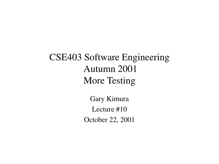 cse403 software engineering autumn 2001 more testing