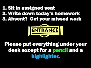 1. Sit in assigned seat 2. Write down today’s homework 3. Absent?  Get your missed work