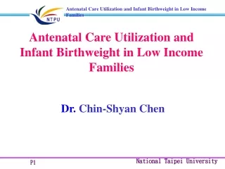 Antenatal Care Utilization and Infant Birthweight in Low Income Families Dr. Chin-Shyan Chen