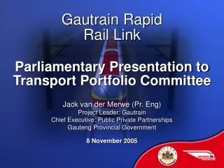 Gautrain Rapid  Rail Link Parliamentary Presentation to Transport Portfolio Committee