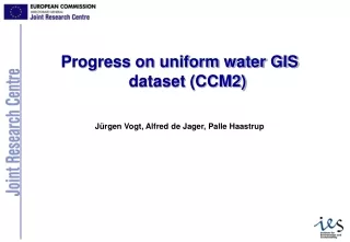 Progress on uniform water GIS dataset (CCM2) Jürgen Vogt, Alfred de Jager, Palle Haastrup