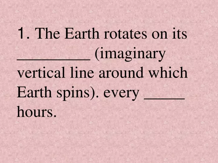 1 the earth rotates on its imaginary vertical line around which earth spins every hours