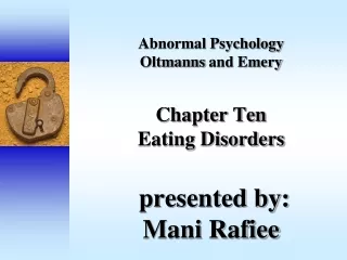 Abnormal Psychology Oltmanns  and Emery Chapter Ten Eating Disorders  presented by: Mani  Rafiee