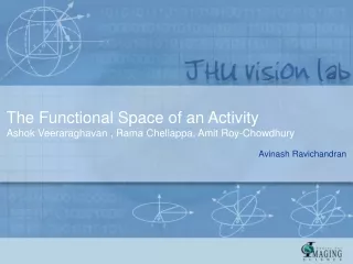 The Functional Space of an Activity Ashok Veeraraghavan , Rama Chellappa, Amit Roy-Chowdhury