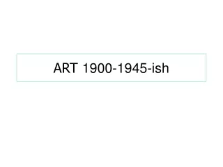 ART  1900-1945-ish