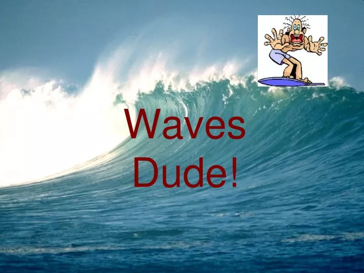 waves dude
