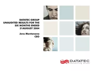 DATATEC GROUP  UNAUDITED RESULTS FOR THE  SIX MONTHS ENDED  31AUGUST 2004 Jens Montanana CEO