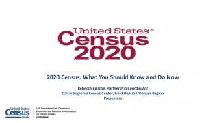 2020 Census: What You Should Know and Do Now  Rebecca Briscoe, Partnership Coordinator