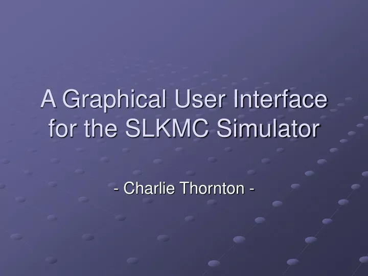 a graphical user interface for the slkmc simulator